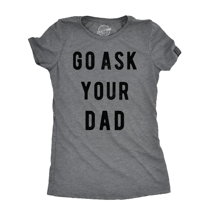 Go Ask Your Dad Women's T Shirt