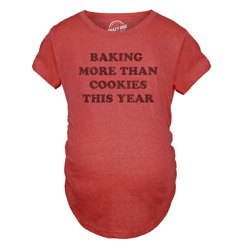 Baking More Than Cookies This Year Maternity T Shirt