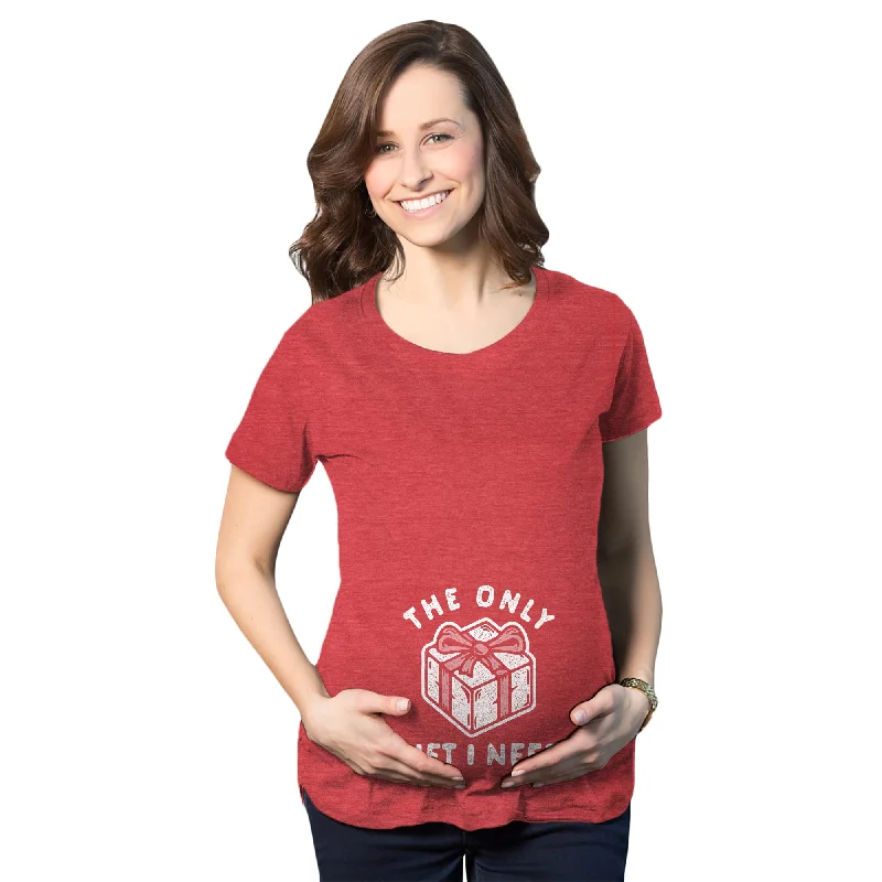 The Only Gift I Need Maternity T Shirt