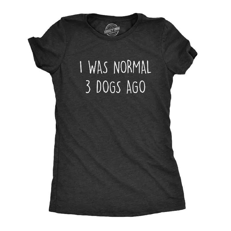 I Was Normal 3 Dogs Ago Women's T Shirt