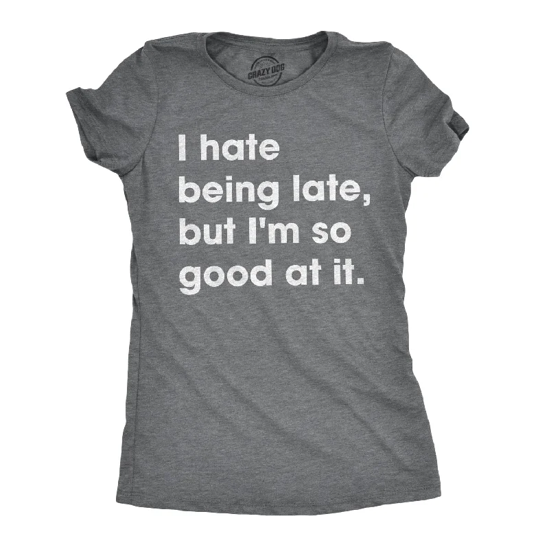 I Hate Being Late, But I'm So Good At It Women's T Shirt