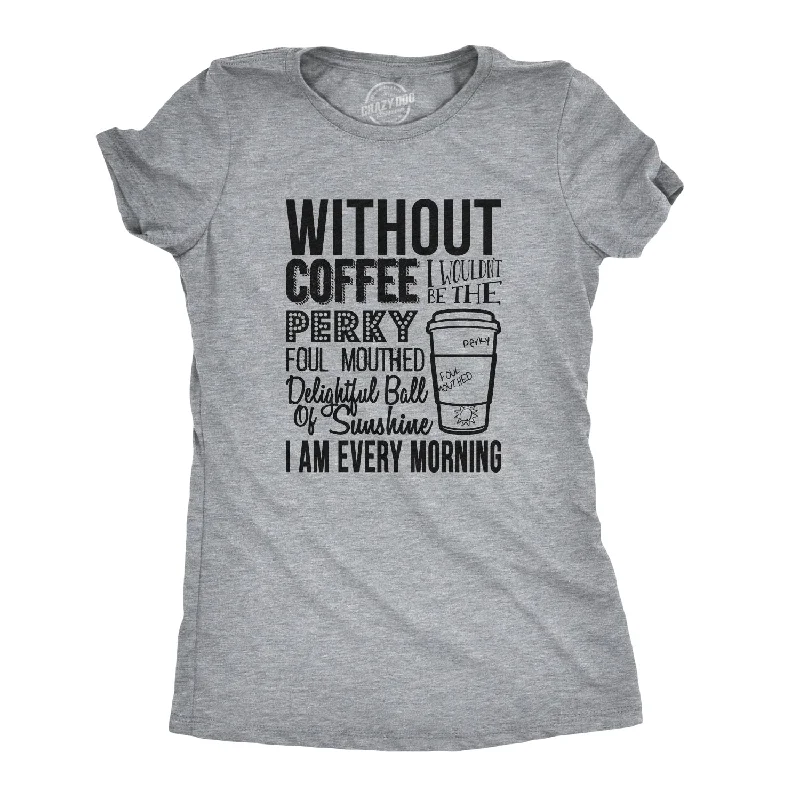 Without Coffee I Wouldn’t Be Women's T Shirt