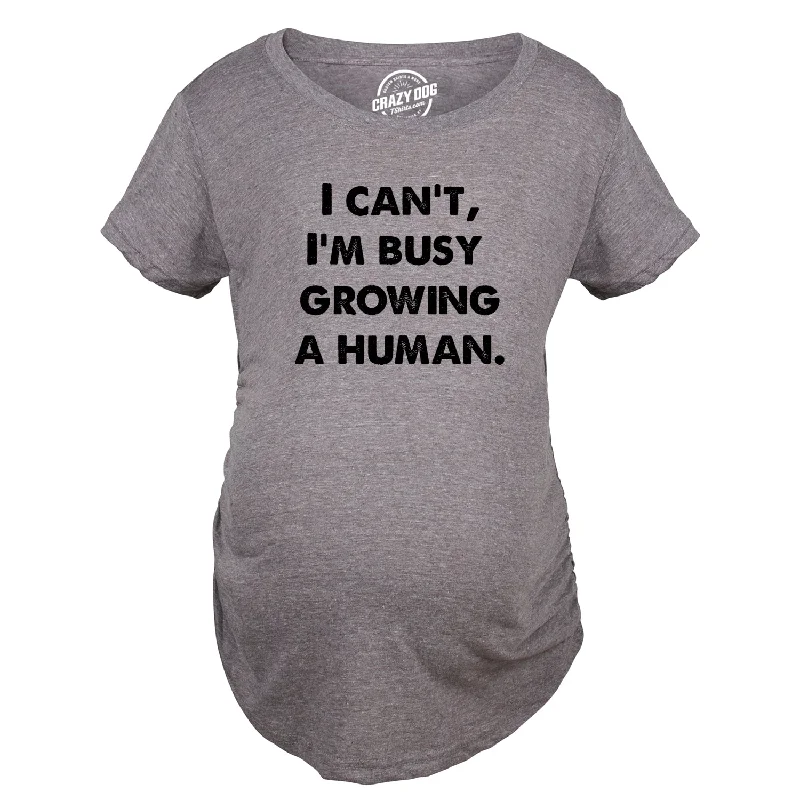 I Cant Im Busy Growing A Human Maternity T Shirt